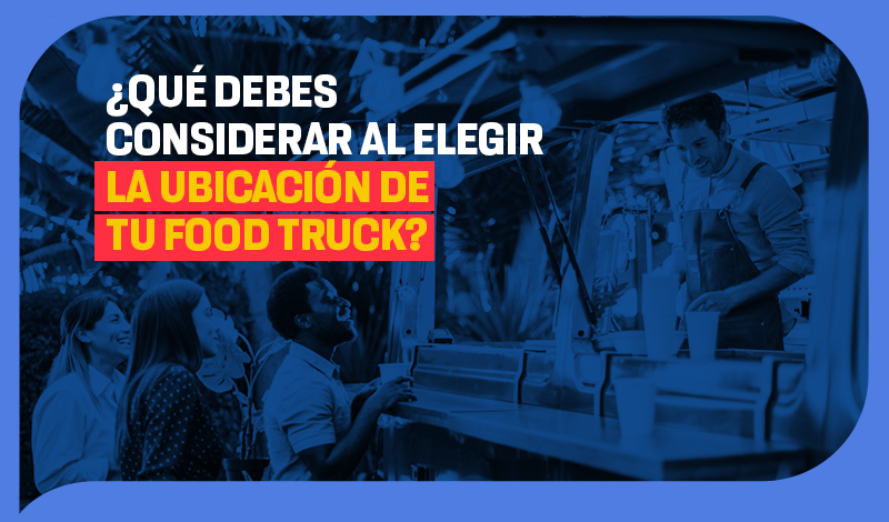 ¿Qué debes considerar al elegir la ubicación de tu food truck?