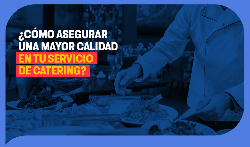 ¿Cómo asegurar una mayor calidad en tu servicio de catering?