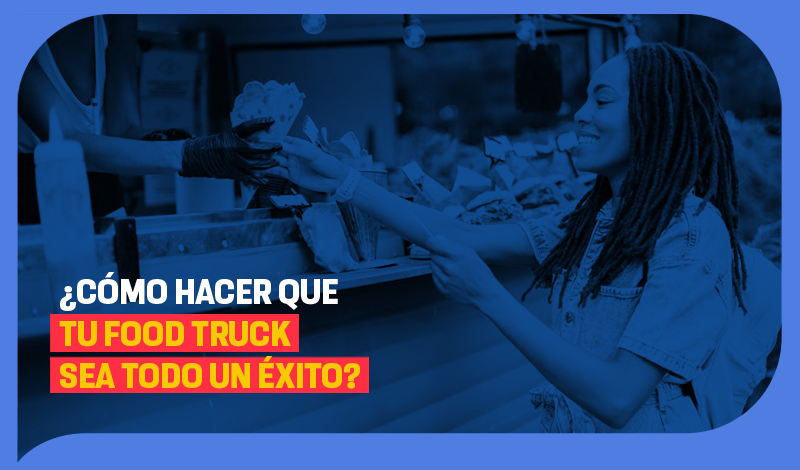 ¿Cómo hacer que tu food truck sea todo un éxito?